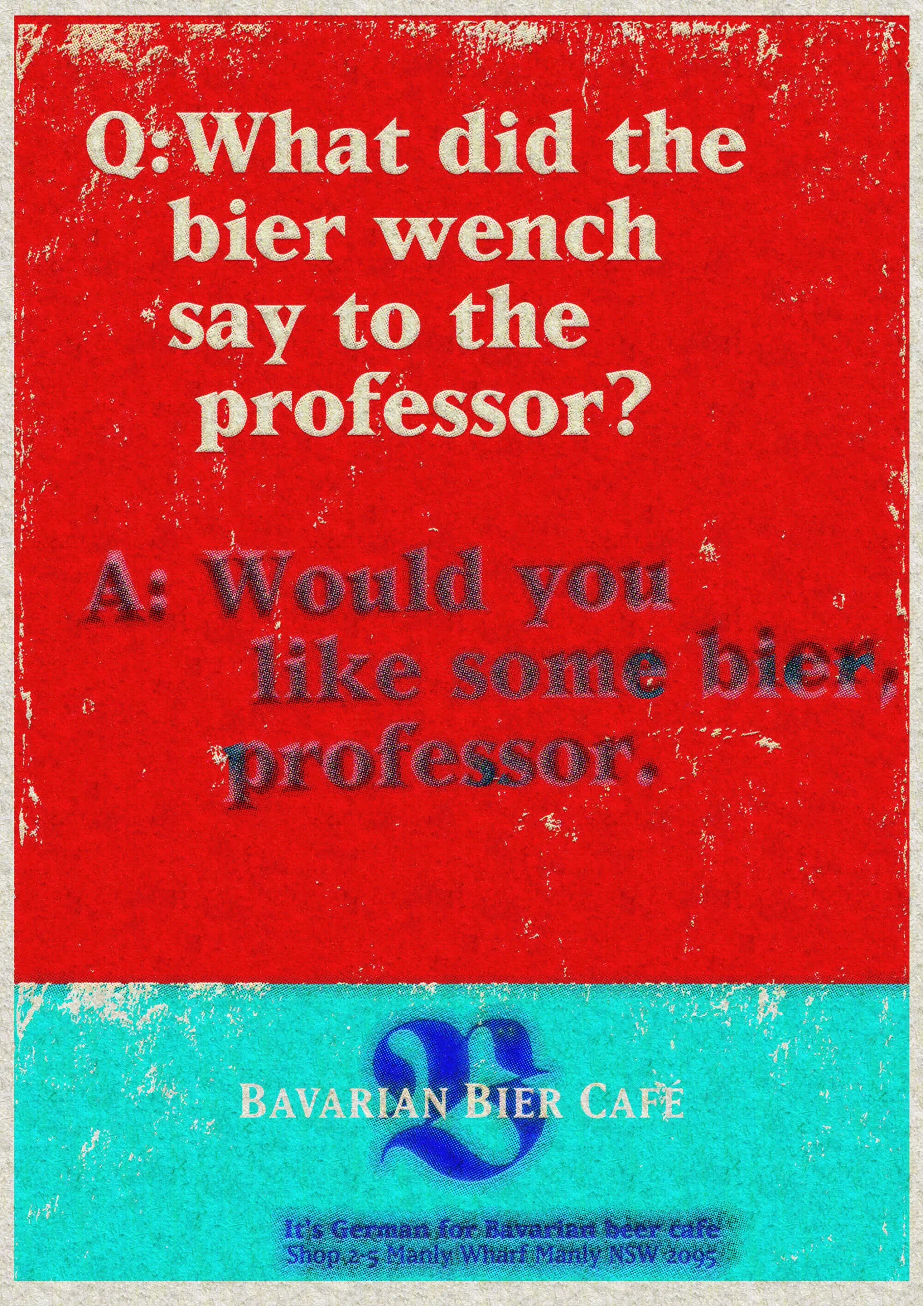 An advert for a Bavarian Bier Café that says "Q: What did the beir wench say to the professor? A: Would you like some bier, professor?"